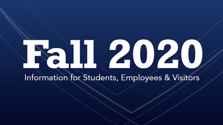 Fall 2020: Information for students, employees and visitors